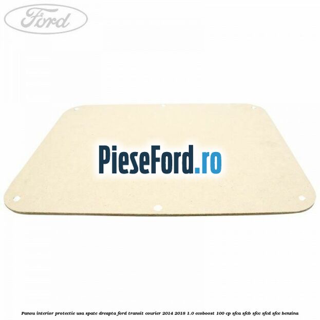 Panou interior protectie usa spate dreapta Ford Transit Courier 2014-2018 1.0 EcoBoost 100 cp SFCA, SFCB, SFCC, SFCD, SFCE benzina