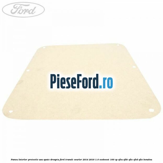 Panou interior protectie usa spate dreapta Ford Transit Courier 2014-2018 1.0 EcoBoost 100 cp SFCA, SFCB, SFCC, SFCD, SFCE benzina
