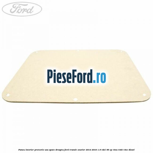Panou interior protectie usa spate dreapta Ford Transit Courier 2014-2018 1.6 TDCi 95 cp T3CA, T3CB, T3CC diesel