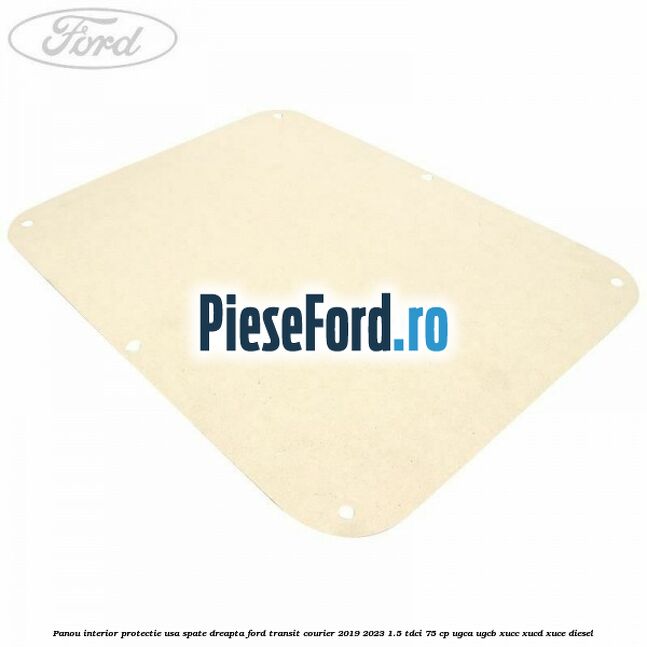Panou interior protectie usa spate dreapta Ford Transit Courier 2019-2023 1.5 TDCi 75 cp UGCA, UGCB, XUCC, XUCD, XUCE diesel