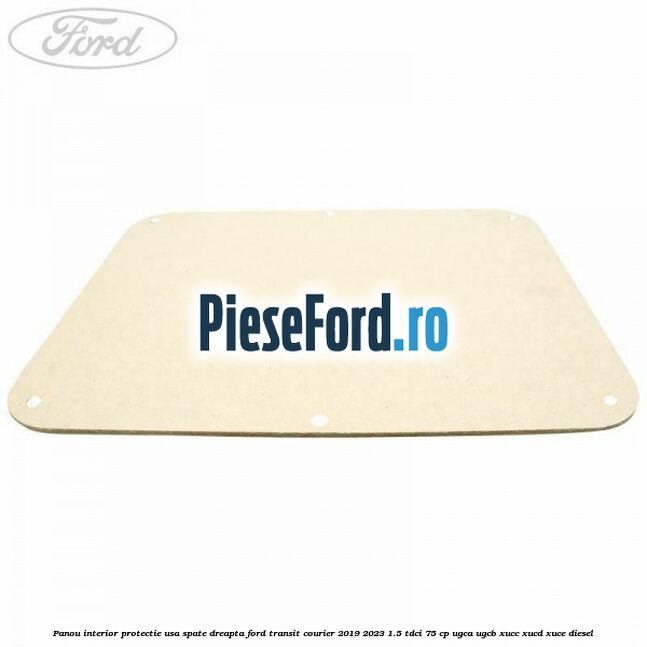 Panou interior protectie usa spate dreapta Ford Transit Courier 2019-2023 1.5 TDCi 75 cp UGCA, UGCB, XUCC, XUCD, XUCE diesel