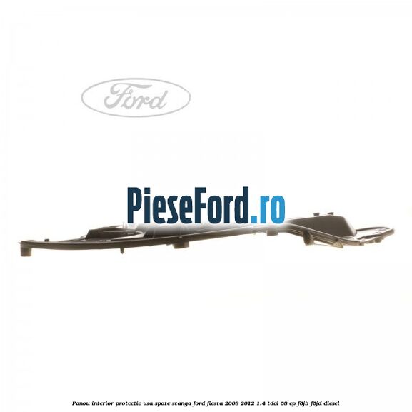Panou interior protectie usa spate stanga Ford Fiesta 2008-2012 1.4 TDCi 68 cp F6JB, F6JD diesel