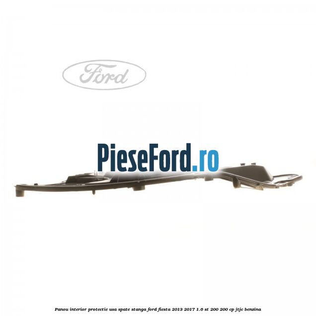 Panou interior protectie usa spate stanga Ford Fiesta 2013-2017 1.6 ST 200 200 cp JTJC benzina