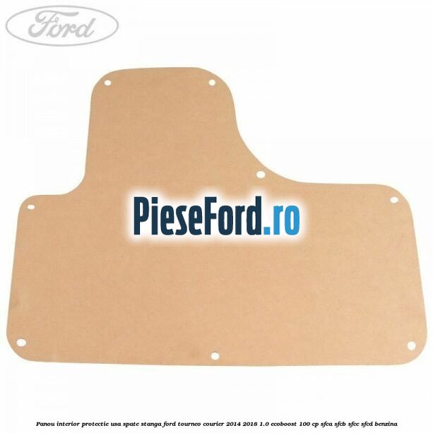 Panou interior protectie usa spate stanga Ford Tourneo Courier 2014-2018 1.0 EcoBoost 100 cp Panou interior protectie usa spate stanga Ford Tourneo Courier 2014-2018 1.0 EcoBoost 100 cp SFCA, SFCB, SFCC, SFCD benzina