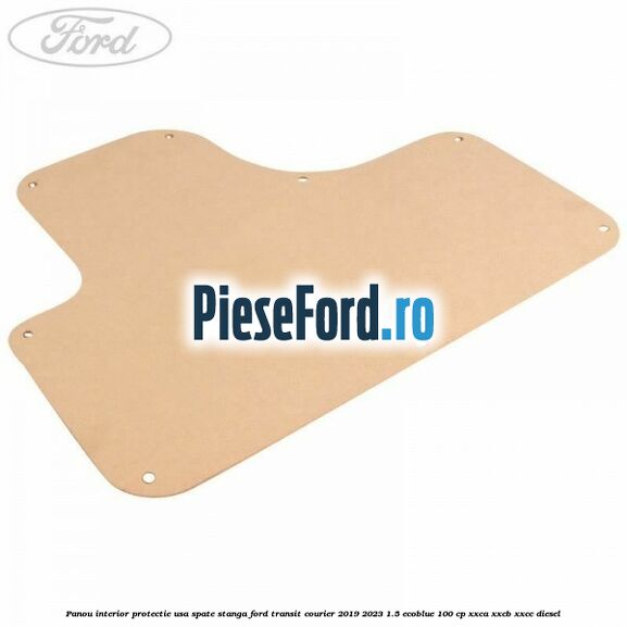 Panou interior protectie usa spate stanga Ford Transit Courier 2019-2023 1.5 EcoBlue 100 cp XXCA, XXCB, XXCC diesel