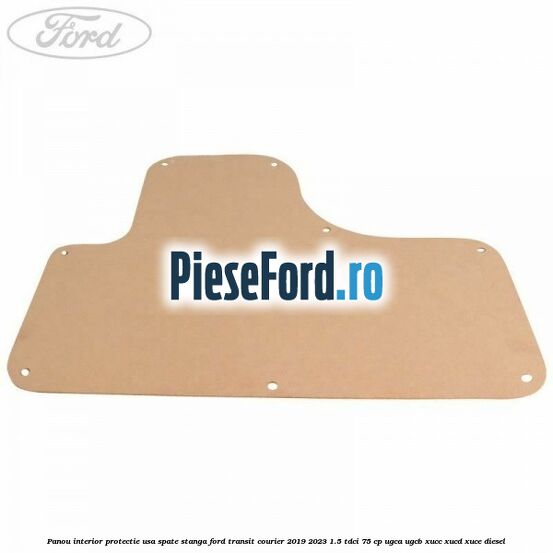 Panou interior protectie usa spate stanga Ford Transit Courier 2019-2023 1.5 TDCi 75 cp UGCA, UGCB, XUCC, XUCD, XUCE diesel