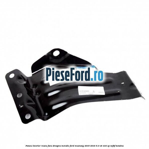 Panou interior roata fata dreapta metalic Ford Mustang 2015-2018 5.0 V8 418 cp MF8F benzina