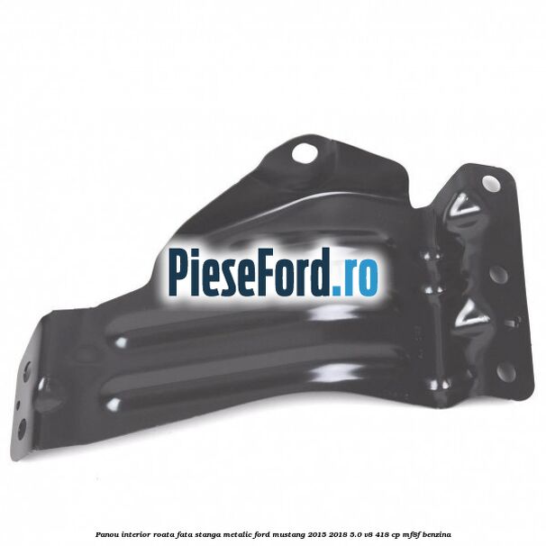 Panou interior roata fata stanga metalic Ford Mustang 2015-2018 5.0 V8 418 cp Panou interior roata fata stanga metalic Ford Mustang 2015-2018 5.0 V8 418 cp MF8F benzina