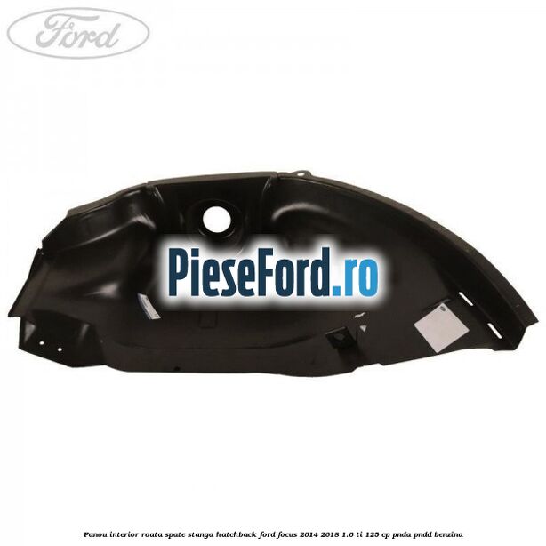 Panou interior roata spate stanga hatchback Ford Focus 2014-2018 1.6 Ti 125 cp PNDA, PNDD benzina