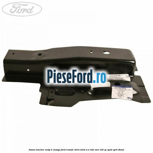 Panou interior stalp B stanga Ford Transit 2014-2018 2.2 TDCi 4x4 125 cp Panou interior stalp B stanga Ford Transit 2014-2018 2.2 TDCi 4x4 125 cp CY24, CYR5 diesel
