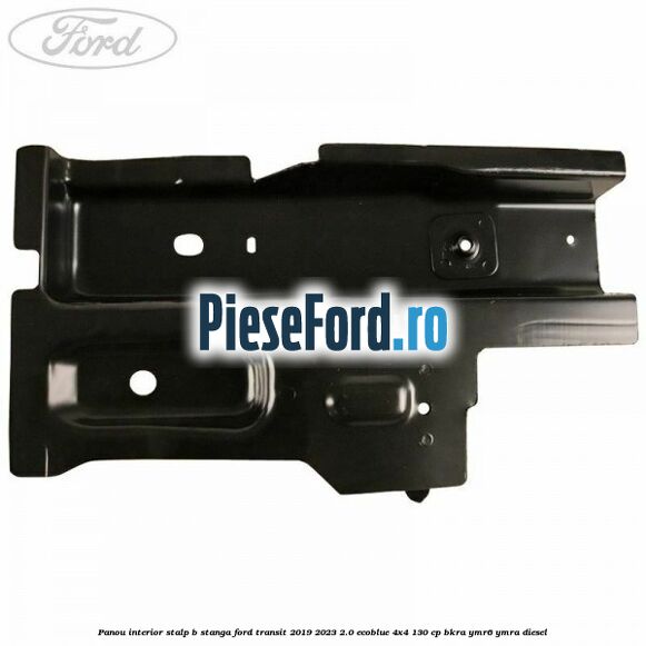 Panou interior stalp B stanga Ford Transit 2019-2023 2.0 EcoBlue 4x4 130 cp BKRA, YMR6, YMRA diesel