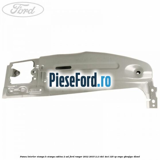 Panou interior stanga B stanga cabina 2 usi Ford Ranger 2012-2015 2.2 TDCi 4x4 125 cp ENQW, GBVAJQW diesel