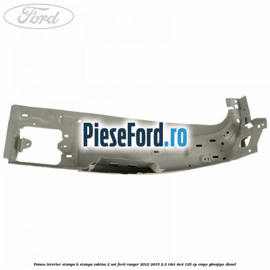 Panou interior stanga B stanga cabina 2 usi Ford Ranger 2012-2015 2.2 TDCi 4x4 125 cp ENQW, GBVAJQW diesel