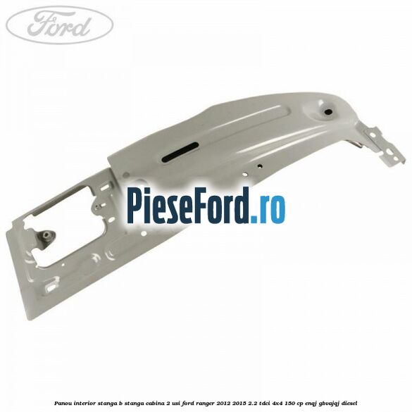 Panou interior stanga B stanga cabina 2 usi Ford Ranger 2012-2015 2.2 TDCi 4x4 150 cp ENQJ, GBVAJQJ diesel