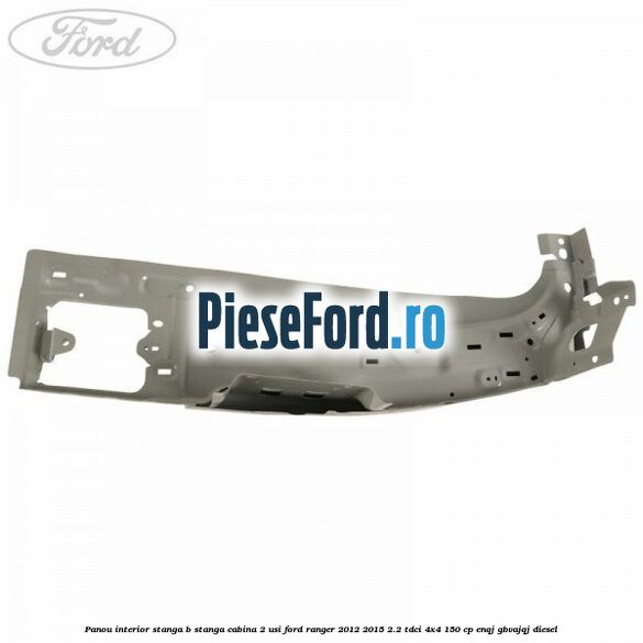 Panou interior stanga B stanga cabina 2 usi Ford Ranger 2012-2015 2.2 TDCi 4x4 150 cp ENQJ, GBVAJQJ diesel