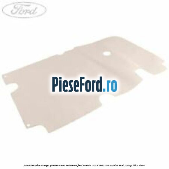 Panou interior stanga protectie usa culisanta Ford Transit 2019-2023 2.0 EcoBlue RWD 165 cp BLHA diesel