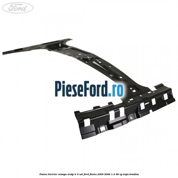 Panou interior stanga stalp B 5 usi Ford Fiesta 2005-2008 1.3 60 cp BAJA benzina