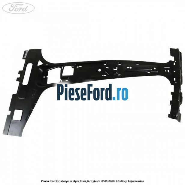 Panou interior stanga stalp B 5 usi Ford Fiesta 2005-2008 1.3 60 cp BAJA benzina