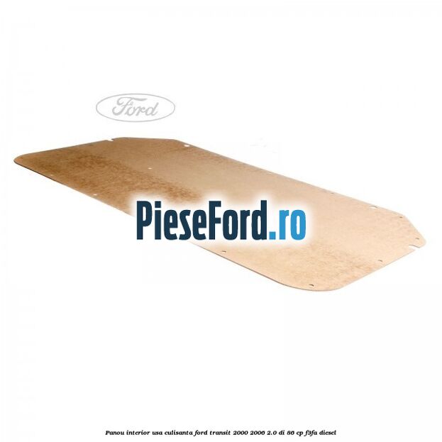 Panou interior usa culisanta Ford Transit 2000-2006 2.0 DI 86 cp F3FA diesel