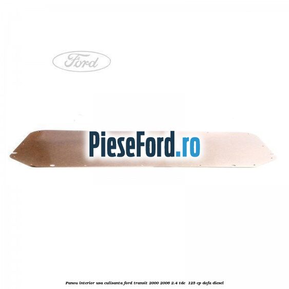 Panou interior usa culisanta Ford Transit 2000-2006 2.4 TDE  125 cp DOFA diesel