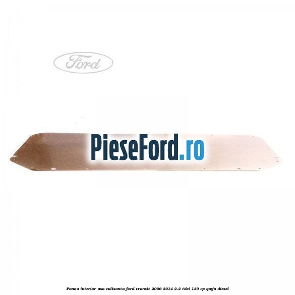 Panou interior usa culisanta Ford Transit 2006-2014 2.2 TDCi 130 cp Panou interior usa culisanta Ford Transit 2006-2014 2.2 TDCi 130 cp QWFA diesel