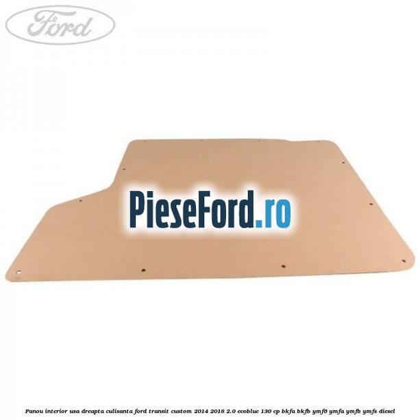 Panou interior usa dreapta culisanta Ford Transit Custom 2014-2018 2.0 EcoBlue 130 cp BKFA, BKFB, YMF6, YMFA, YMFB, YMFS diesel