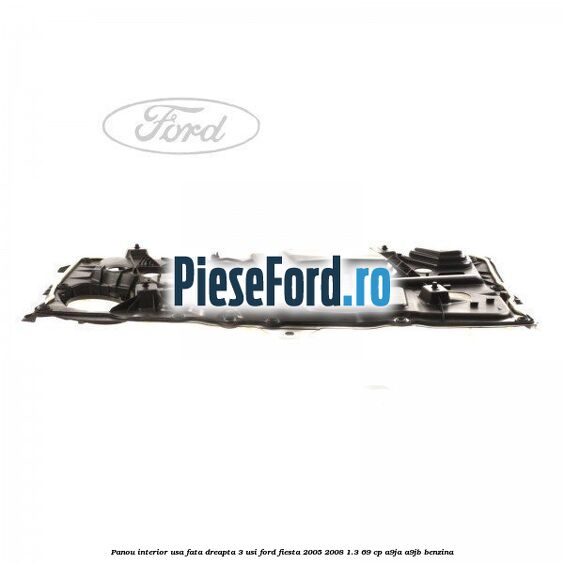 Panou interior usa fata dreapta 3 usi Ford Fiesta 2005-2008 1.3 69 cp A9JA, A9JB benzina