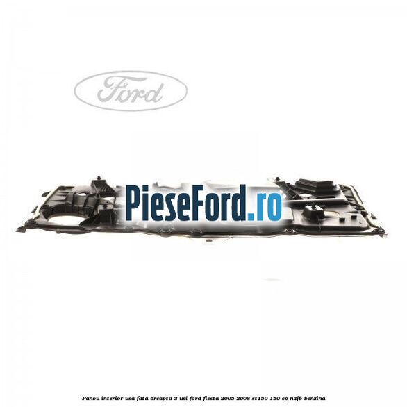 Panou interior usa fata dreapta 3 usi Ford Fiesta 2005-2008 ST150 150 cp N4JB benzina
