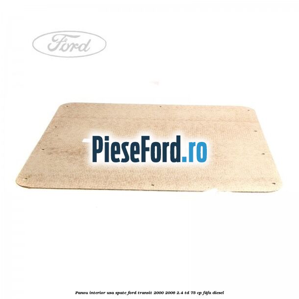 Panou interior usa spate Ford Transit 2000-2006 2.4 TD 75 cp F4FA diesel