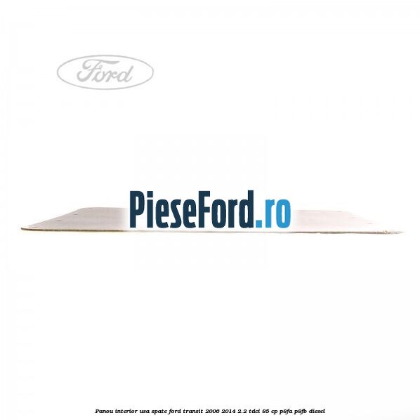 Panou interior usa spate Ford Transit 2006-2014 2.2 TDCi 85 cp P8FA, P8FB diesel