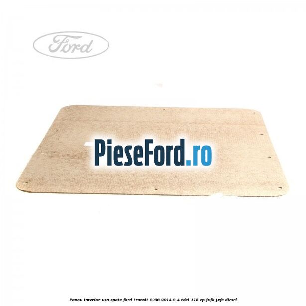 Panou interior usa spate Ford Transit 2006-2014 2.4 TDCi 115 cp Panou interior usa spate Ford Transit 2006-2014 2.4 TDCi 115 cp JXFA, JXFC diesel