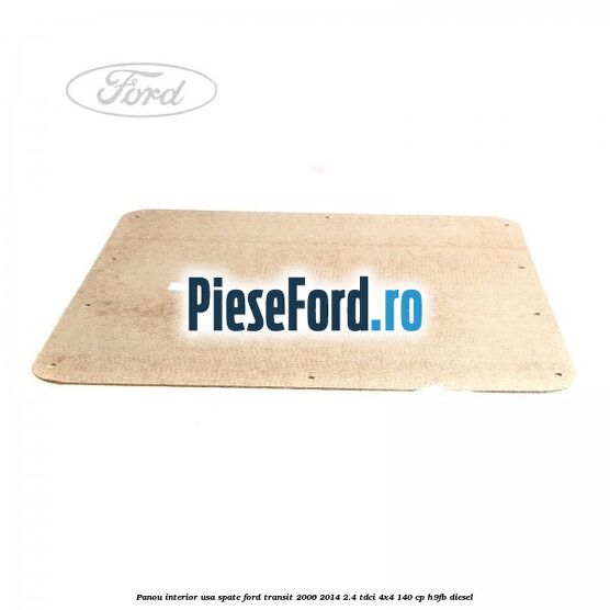 Panou interior usa spate Ford Transit 2006-2014 2.4 TDCi 4x4 140 cp Panou interior usa spate Ford Transit 2006-2014 2.4 TDCi 4x4 140 cp H9FB diesel