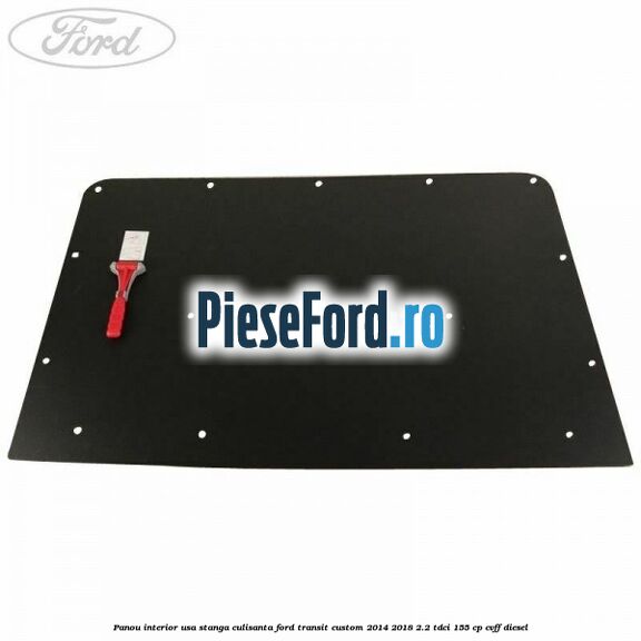 Panou interior usa stanga culisanta Ford Transit Custom 2014-2018 2.2 TDCi 155 cp Panou interior usa stanga culisanta Ford Transit Custom 2014-2018 2.2 TDCi 155 cp CVFF diesel