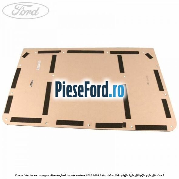 Panou interior usa stanga culisanta Ford Transit Custom 2019-2023 2.0 EcoBlue 105 cp BJFA, BJFB, YLF6, YLFA, YLFB, YLFS diesel