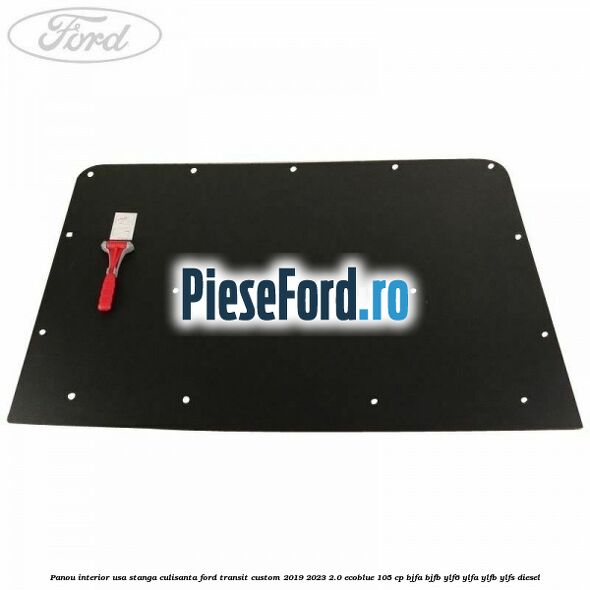Panou interior usa stanga culisanta Ford Transit Custom 2019-2023 2.0 EcoBlue 105 cp BJFA, BJFB, YLF6, YLFA, YLFB, YLFS diesel