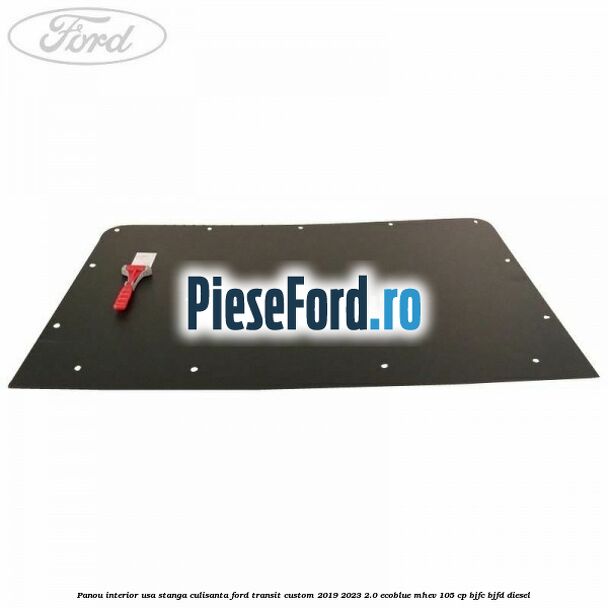 Panou interior usa stanga culisanta Ford Transit Custom 2019-2023 2.0 EcoBlue mHEV 105 cp Panou interior usa stanga culisanta Ford Transit Custom 2019-2023 2.0 EcoBlue mHEV 105 cp BJFC, BJFD diesel