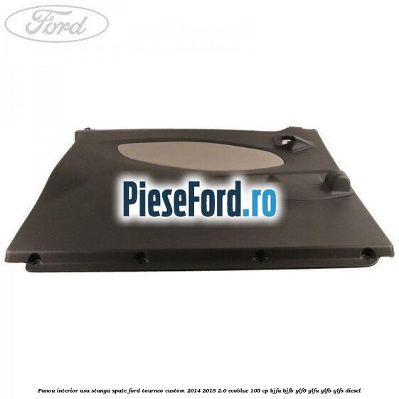 Panou interior usa stanga spate Ford Tourneo Custom 2014-2018 2.0 EcoBlue 105 cp BJFA, BJFB, YLF6, YLFA, YLFB, YLFS diesel