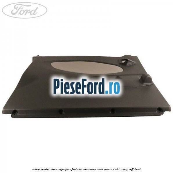 Panou interior usa stanga spate Ford Tourneo Custom 2014-2018 2.2 TDCi 155 cp CVFF diesel
