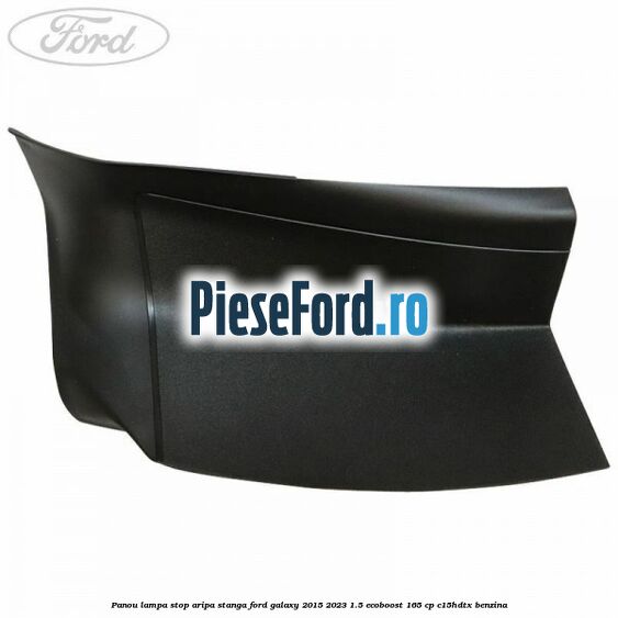 Panou lampa stop aripa stanga Ford Galaxy 2015-2023 1.5 EcoBoost 165 cp Panou lampa stop aripa stanga Ford Galaxy 2015-2023 1.5 EcoBoost 165 cp C15HDTX benzina