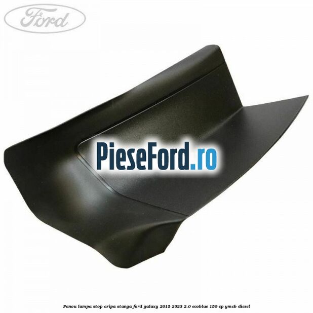 Panou lampa stop aripa stanga Ford Galaxy 2015-2023 2.0 EcoBlue 150 cp Panou lampa stop aripa stanga Ford Galaxy 2015-2023 2.0 EcoBlue 150 cp YMCB diesel