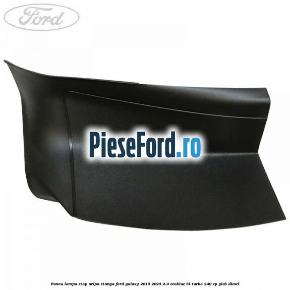 Panou lampa stop aripa stanga Ford Galaxy 2015-2023 2.0 EcoBlue Bi-Turbo 240 cp YLCB diesel