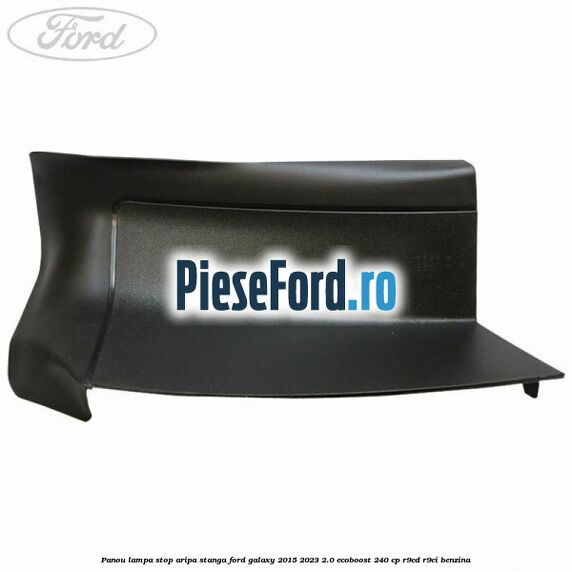 Panou lampa stop aripa stanga Ford Galaxy 2015-2023 2.0 EcoBoost 240 cp Panou lampa stop aripa stanga Ford Galaxy 2015-2023 2.0 EcoBoost 240 cp R9CD, R9CI benzina