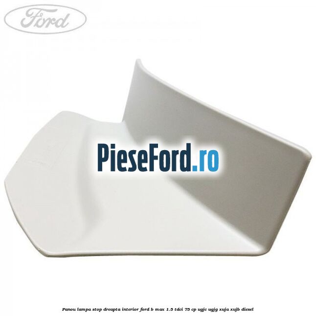 Panou lampa stop dreapta interior Ford B-Max 1.5 TDCi 75 cp UGJC, UGJG, XUJA, XUJB diesel