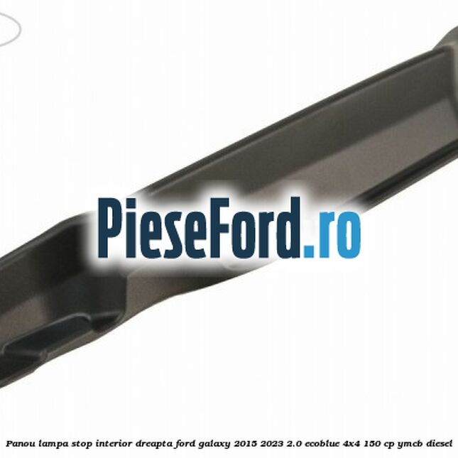 Panou lampa stop interior dreapta Ford Galaxy 2015-2023 2.0 EcoBlue 4x4 150 cp YMCB diesel