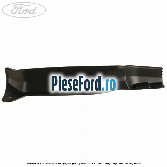 Panou lampa stop interior stanga Ford Galaxy 2015-2023 2.0 TDCi 180 cp T8CG, T8CH, T8CI, T8CJ diesel