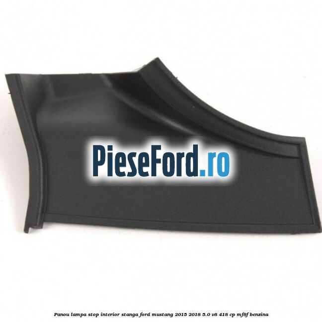 Panou lampa stop interior stanga Ford Mustang 2015-2018 5.0 V8 418 cp MF8F benzina
