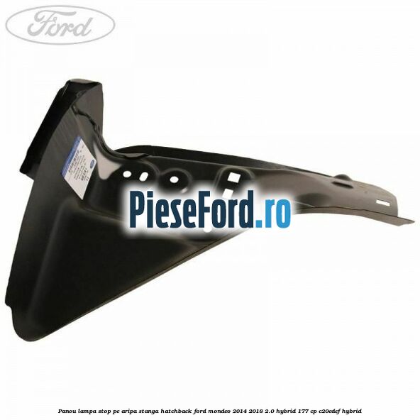 Panou lampa stop pe aripa stanga hatchback Ford Mondeo 2014-2018 2.0 Hybrid 177 cp C20EDEF hybrid