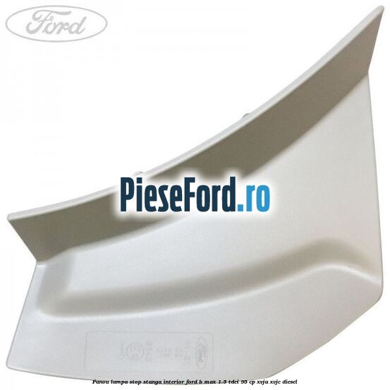 Panou lampa stop stanga interior Ford B-Max 1.5 TDCi 95 cp XVJA, XVJC diesel