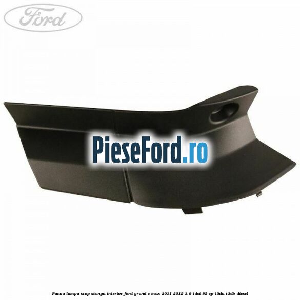 Panou lampa stop stanga interior Ford Grand C-Max 2011-2015 1.6 TDCi 95 cp T3DA, T3DB diesel