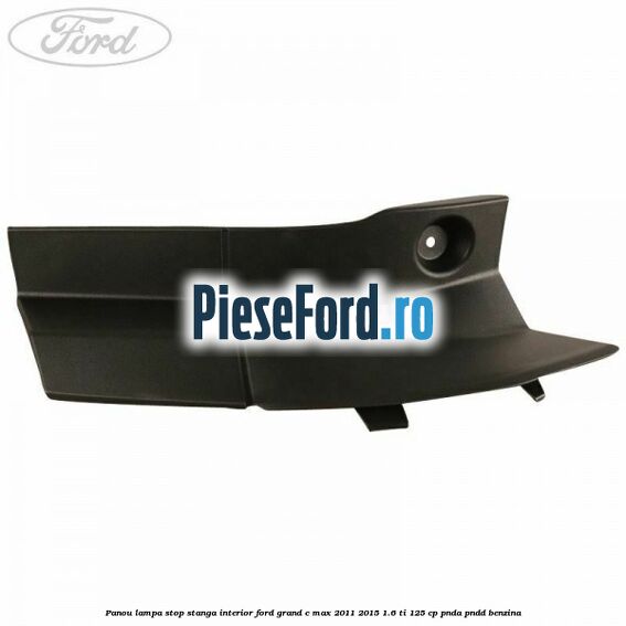 Panou lampa stop stanga interior Ford Grand C-Max 2011-2015 1.6 Ti 125 cp PNDA, PNDD benzina
